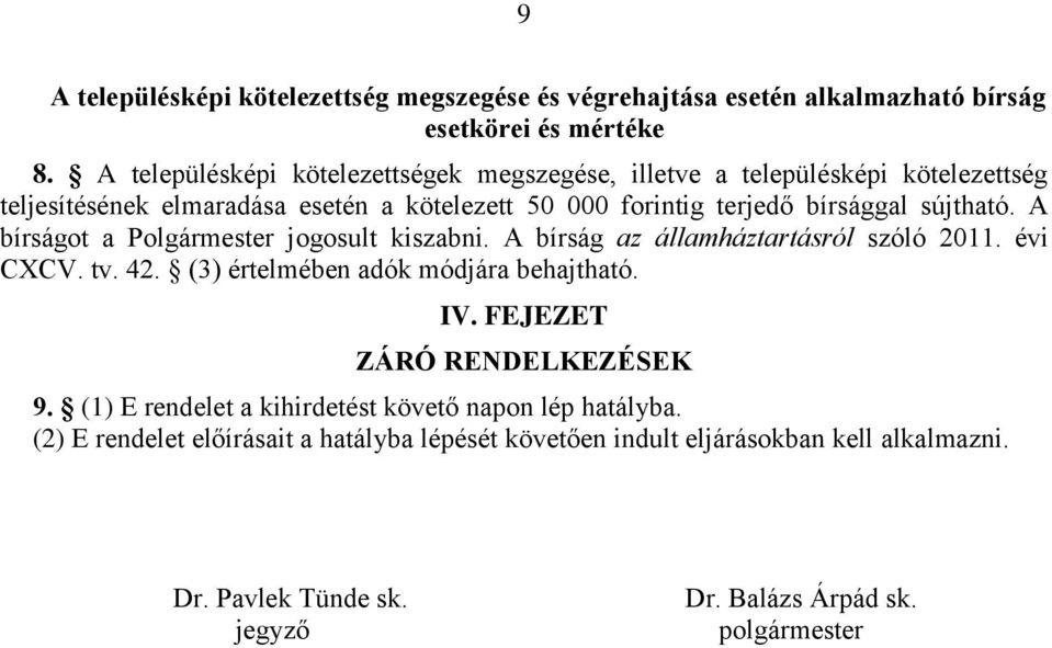 sújtható. A bírságot a Polgármester jogosult kiszabni. A bírság az államháztartásról szóló 2011. évi CXCV. tv. 42. (3) értelmében adók módjára behajtható. IV.