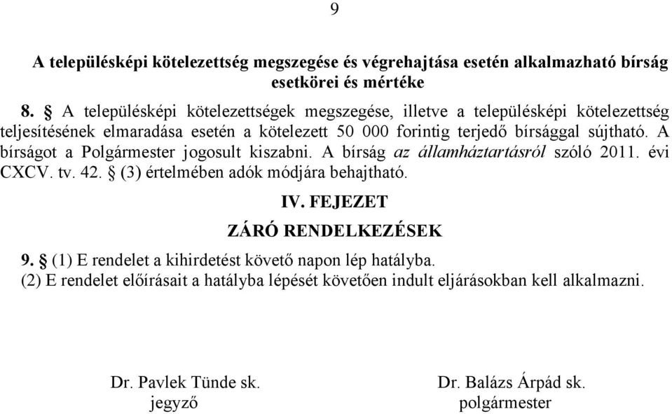 sújtható. A bírságot a Polgármester jogosult kiszabni. A bírság az államháztartásról szóló 2011. évi CXCV. tv. 42. (3) értelmében adók módjára behajtható. IV.