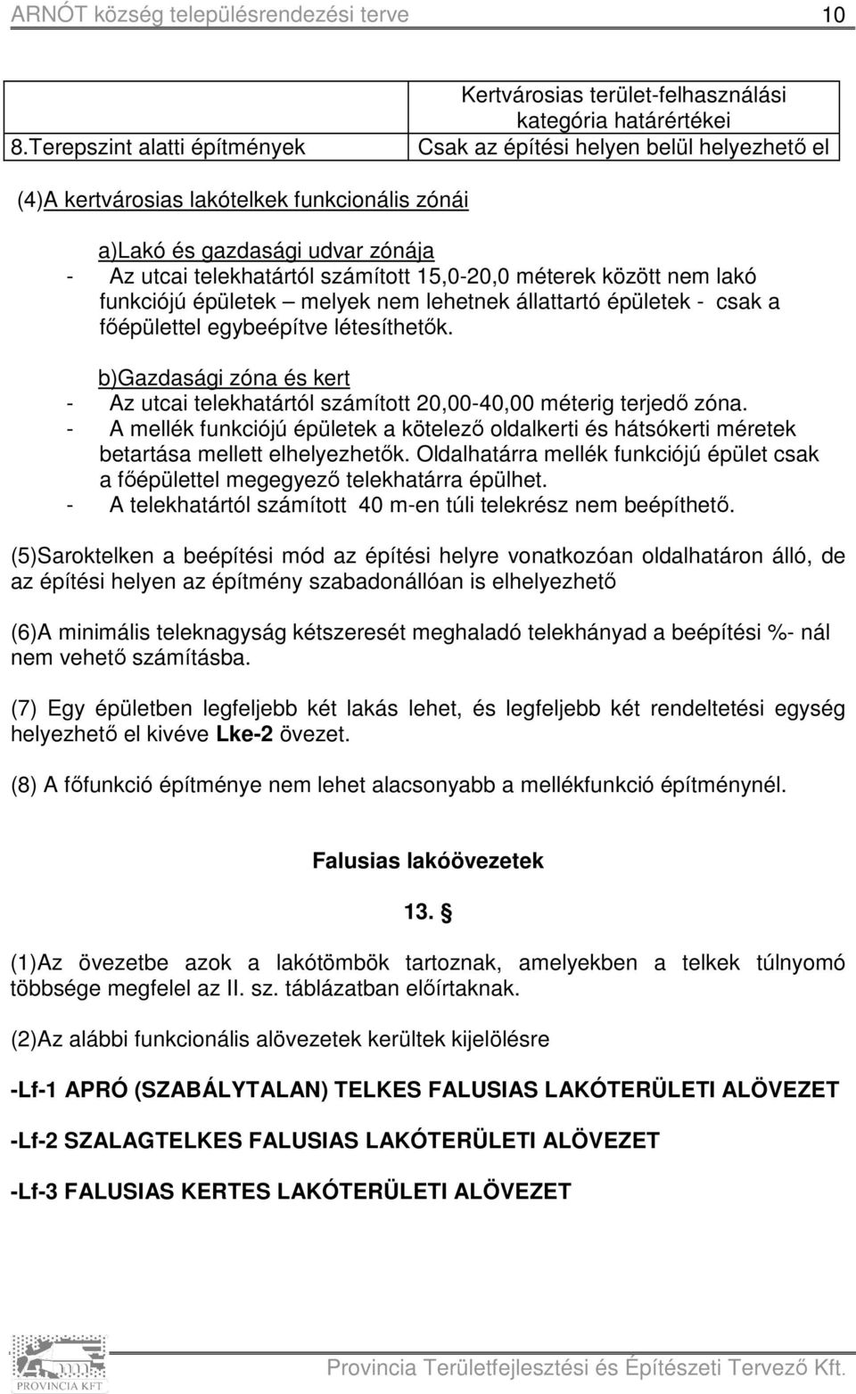 b)gazdasági zóna és kert - Az utcai telekhatártól számított 20,00-40,00 méterig terjedő zóna. - A mellék funkciójú épületek a kötelező oldalkerti és hátsókerti méretek betartása mellett elhelyezhetők.