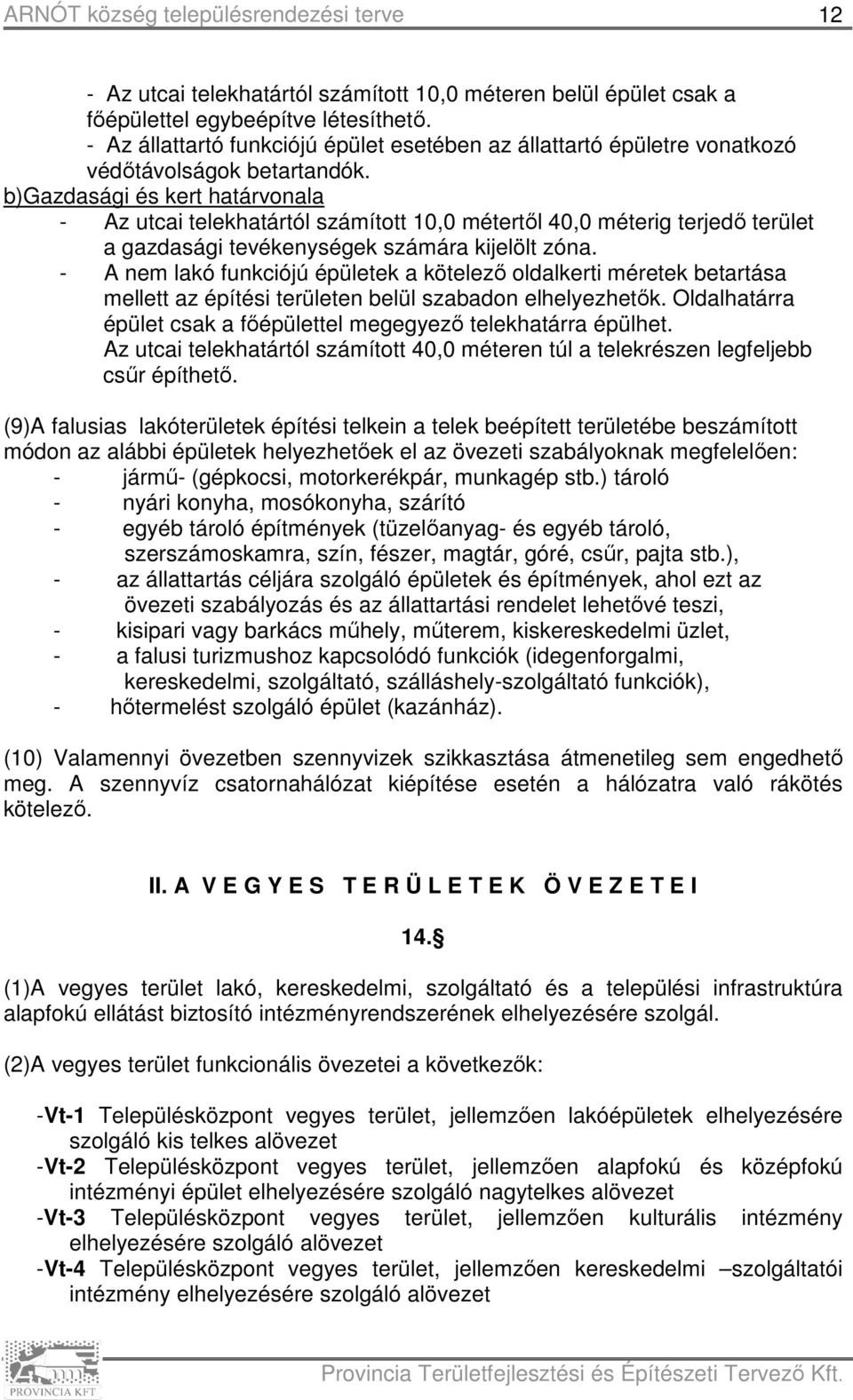 b)gazdasági és kert határvonala - Az utcai telekhatártól számított 10,0 métertől 40,0 méterig terjedő terület a gazdasági tevékenységek számára kijelölt zóna.