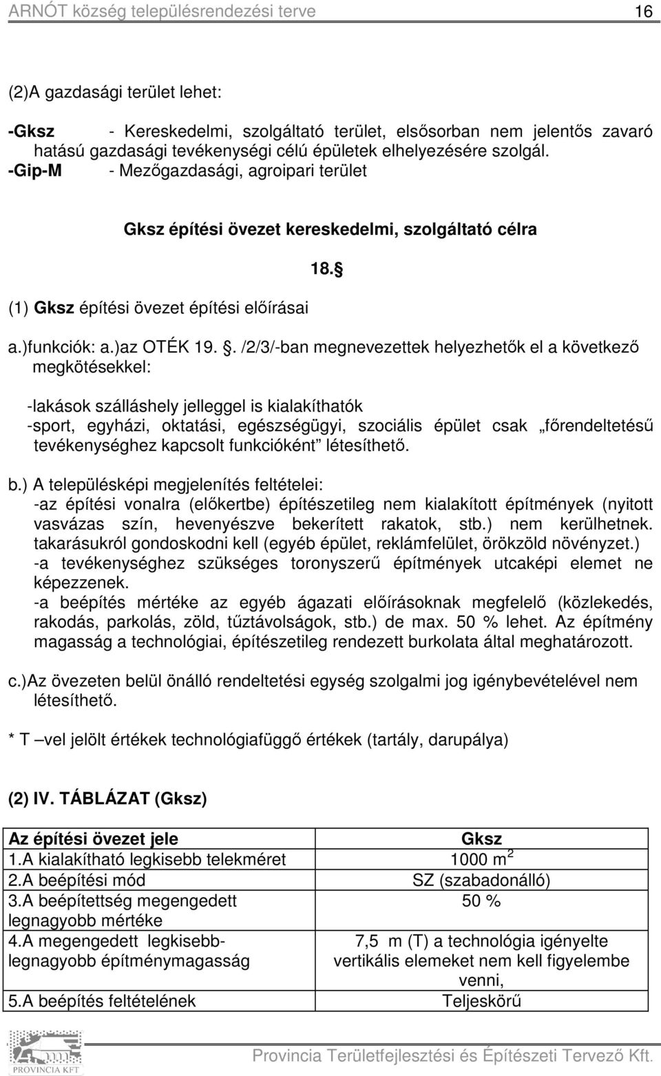 . /2/3/-ban megnevezettek helyezhetők el a következő megkötésekkel: -lakások szálláshely jelleggel is kialakíthatók -sport, egyházi, oktatási, egészségügyi, szociális épület csak főrendeltetésű