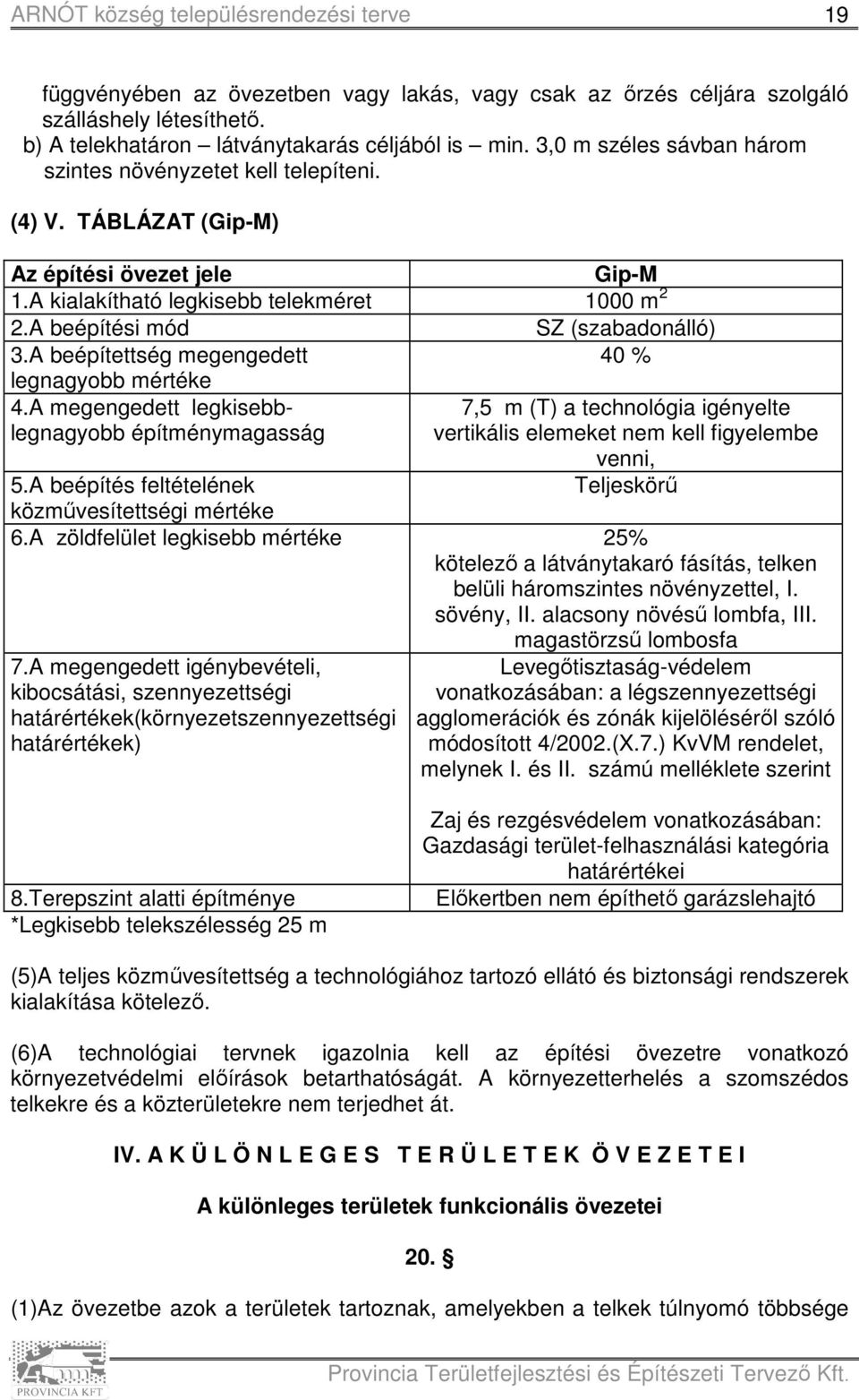 A beépítettség megengedett 40 % legnagyobb mértéke 4.A megengedett legkisebblegnagyobb építménymagasság vertikális elemeket nem kell figyelembe 7,5 m (T) a technológia igényelte venni, 5.