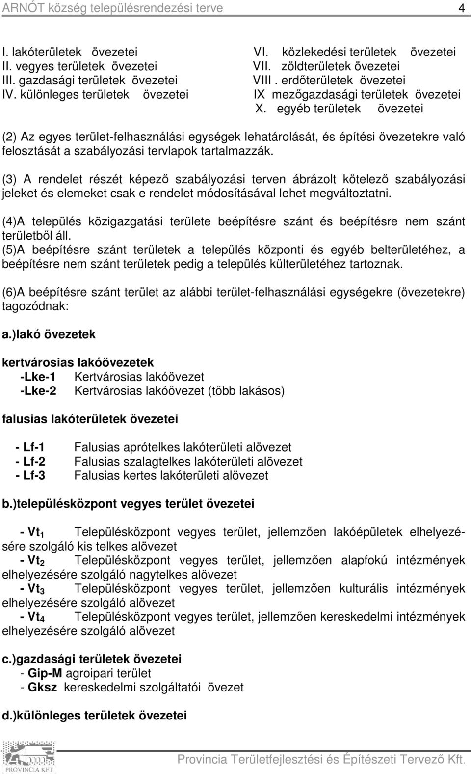 egyéb területek övezetei (2) Az egyes terület-felhasználási egységek lehatárolását, és építési övezetekre való felosztását a szabályozási tervlapok tartalmazzák.