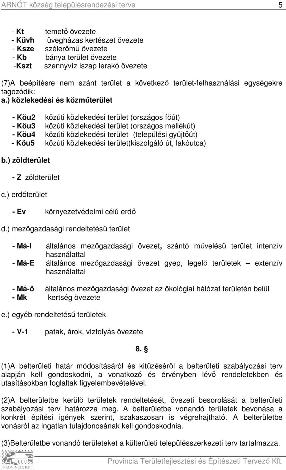 ) közlekedési és közműterület - Köu2 közúti közlekedési terület (országos főút) - Köu3 közúti közlekedési terület (országos mellékút) - Köu4 közúti közlekedési terület (települési gyüjtőút) - Köu5