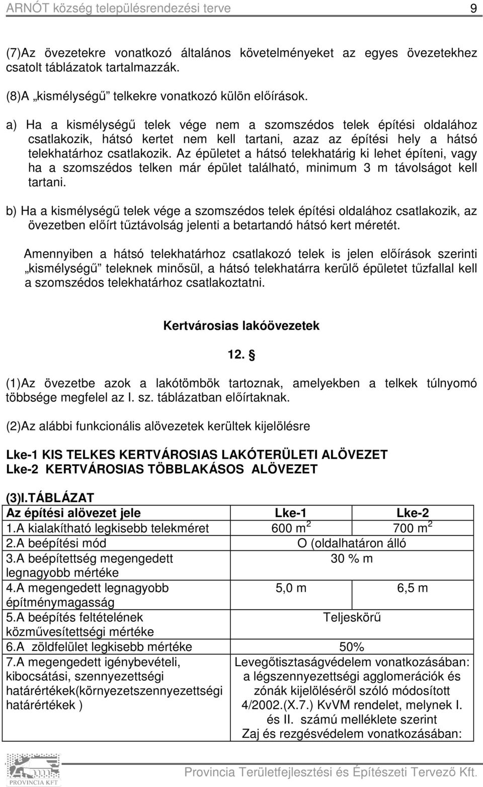 Az épületet a hátsó telekhatárig ki lehet építeni, vagy ha a szomszédos telken már épület található, minimum 3 m távolságot kell tartani.