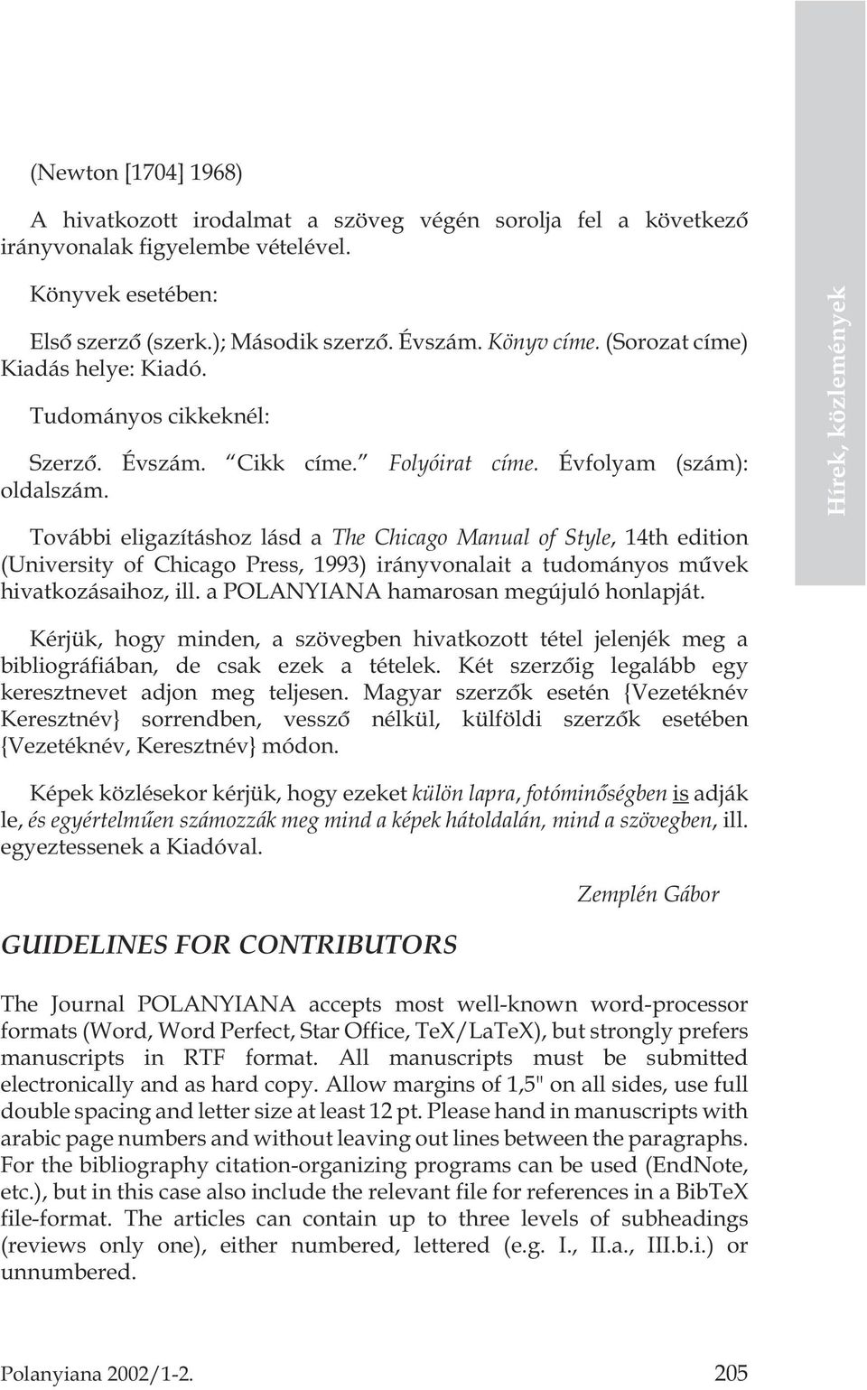 További eligazításhoz lásd a The Chicago Manual of Style, 14th edition (University of Chicago Press, 1993) irányvonalait a tudományos mûvek hivatkozásaihoz, ill.