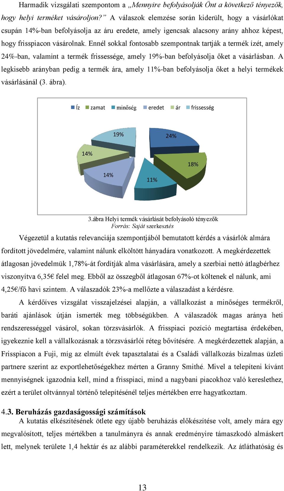 Ennél sokkal fontosabb szempontnak tartják a termék ízét, amely 24%-ban, valamint a termék frissessége, amely 19%-ban befolyásolja őket a vásárlásban.