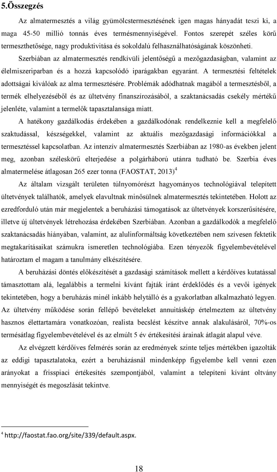 Szerbiában az almatermesztés rendkívüli jelentőségű a mezőgazdaságban, valamint az élelmiszeriparban és a hozzá kapcsolódó iparágakban egyaránt.