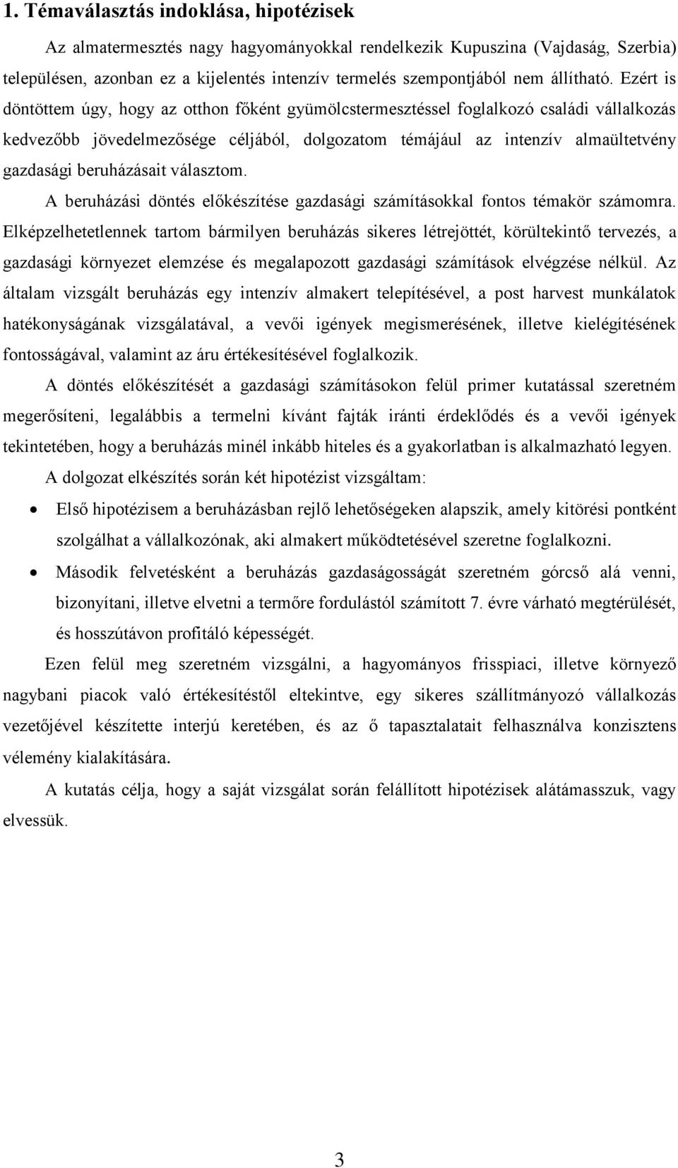 Ezért is döntöttem úgy, hogy az otthon főként gyümölcstermesztéssel foglalkozó családi vállalkozás kedvezőbb jövedelmezősége céljából, dolgozatom témájául az intenzív almaültetvény gazdasági