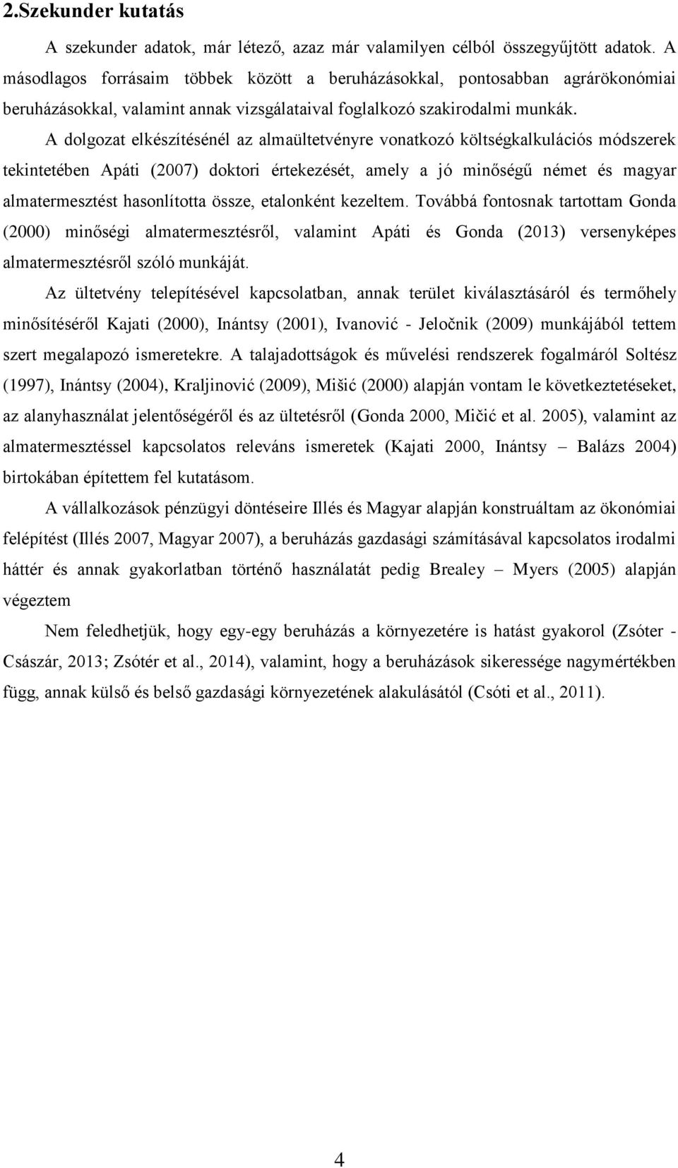 A dolgozat elkészítésénél az almaültetvényre vonatkozó költségkalkulációs módszerek tekintetében Apáti (2007) doktori értekezését, amely a jó minőségű német és magyar almatermesztést hasonlította