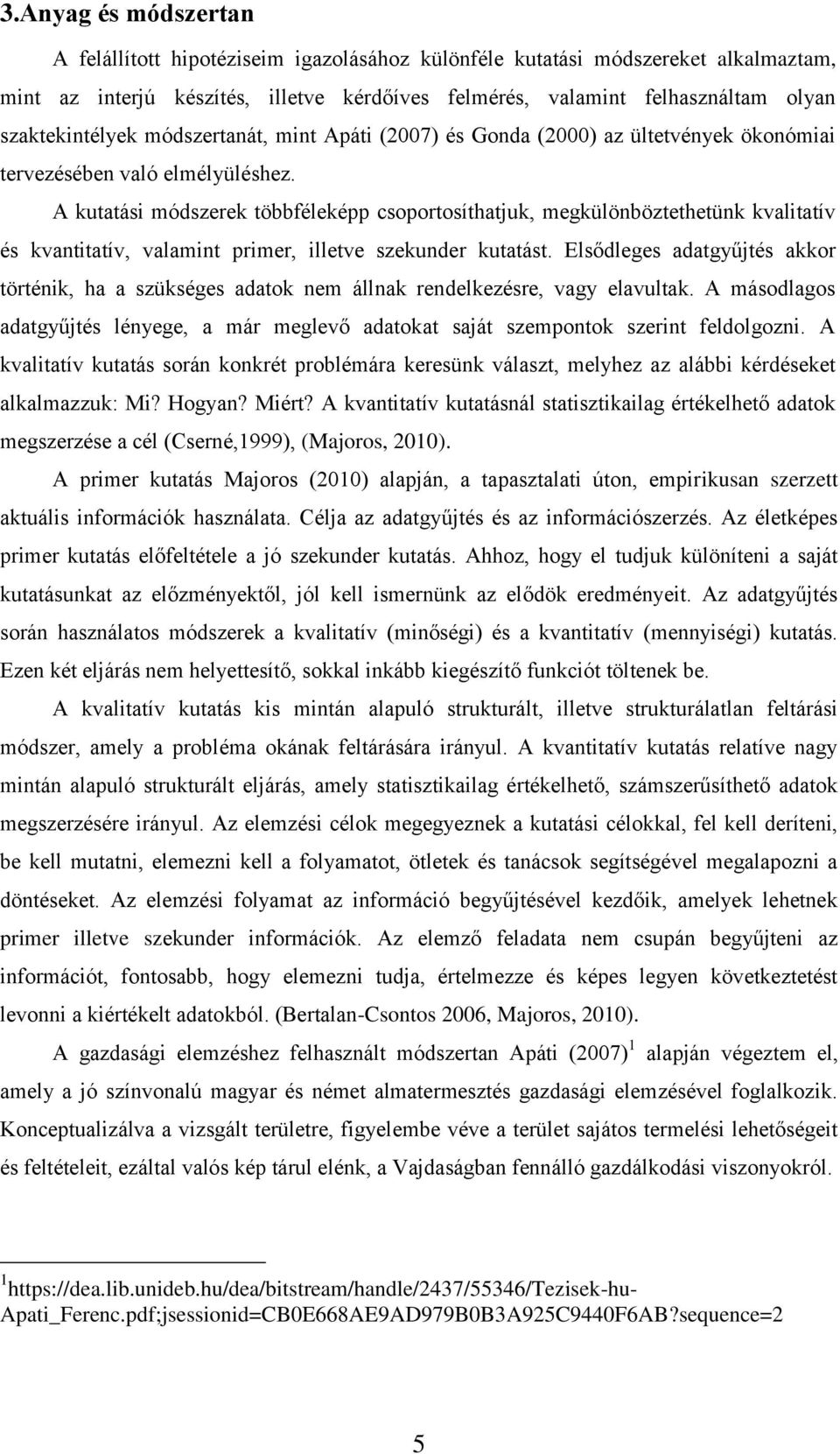 A kutatási módszerek többféleképp csoportosíthatjuk, megkülönböztethetünk kvalitatív és kvantitatív, valamint primer, illetve szekunder kutatást.