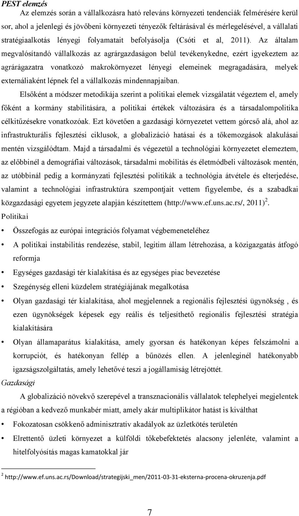 Az általam megvalósítandó vállalkozás az agrárgazdaságon belül tevékenykedne, ezért igyekeztem az agrárágazatra vonatkozó makrokörnyezet lényegi elemeinek megragadására, melyek externáliaként lépnek
