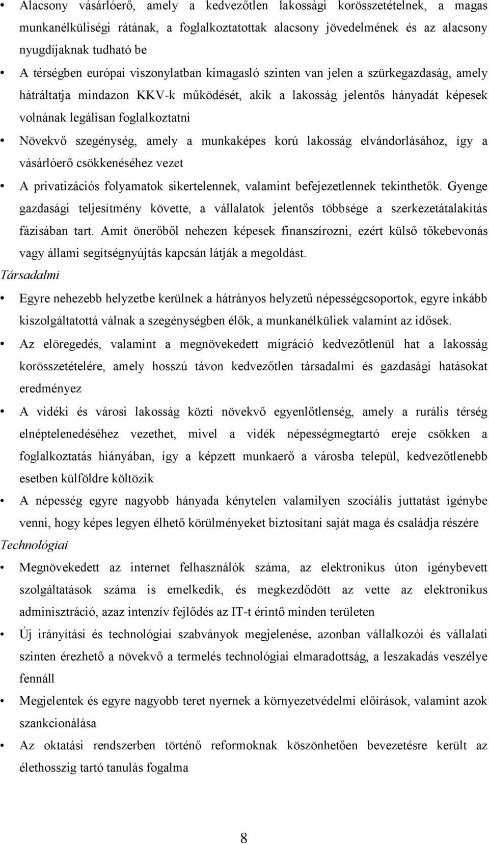 szegénység, amely a munkaképes korú lakosság elvándorlásához, így a vásárlóerő csökkenéséhez vezet A privatizációs folyamatok sikertelennek, valamint befejezetlennek tekinthetők.