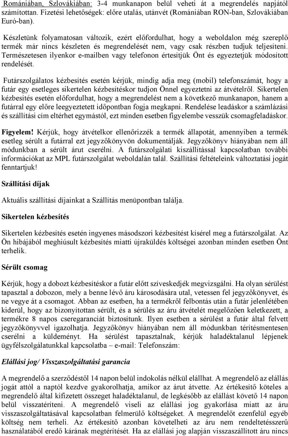 Természetesen ilyenkor e-mailben vagy telefonon értesítjük Önt és egyeztetjük módosított rendelését.