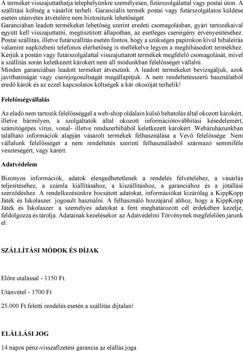 Garanciában leadott termékeket lehetőség szerint eredeti csomagolásban, gyári tartozékaival együtt kell visszajuttatni, megtisztított állapotban, az esetleges csereigény érvényesítéséhez.