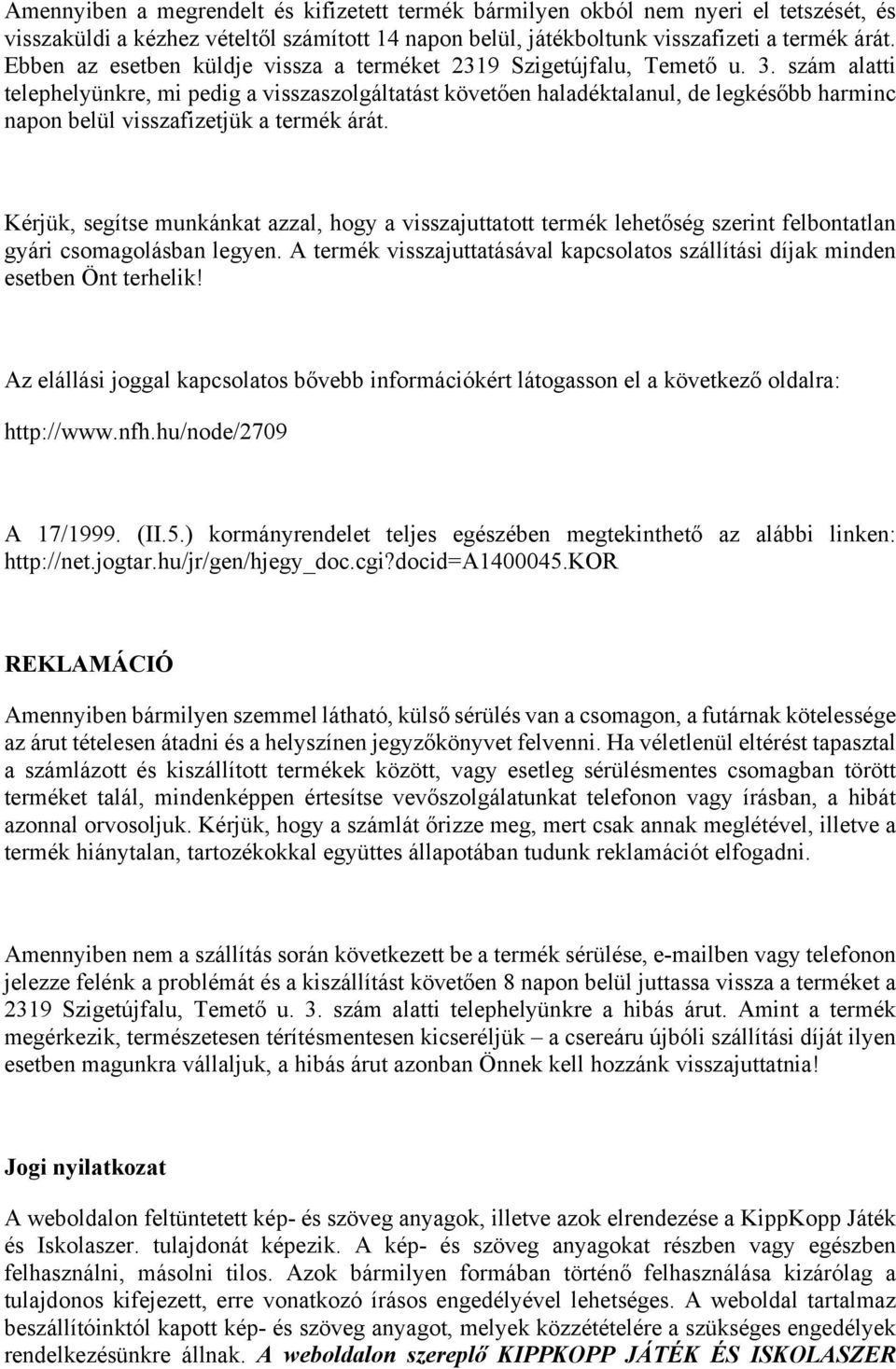 szám alatti telephelyünkre, mi pedig a visszaszolgáltatást követően haladéktalanul, de legkésőbb harminc napon belül visszafizetjük a termék árát.