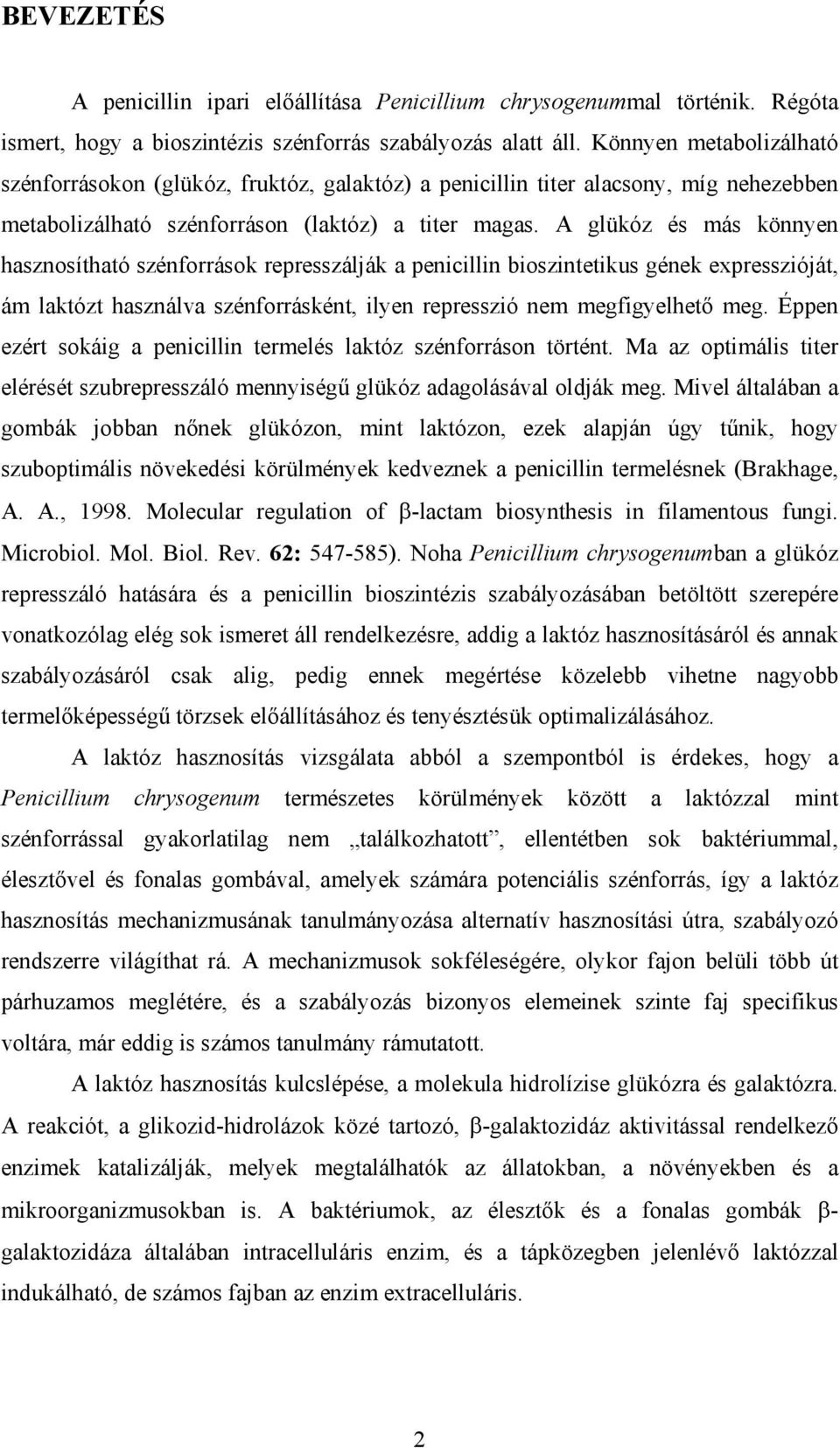 A glükóz és más könnyen hasznosítható szénforrások represszálják a penicillin bioszintetikus gének expresszióját, ám laktózt használva szénforrásként, ilyen represszió nem megfigyelhet meg.