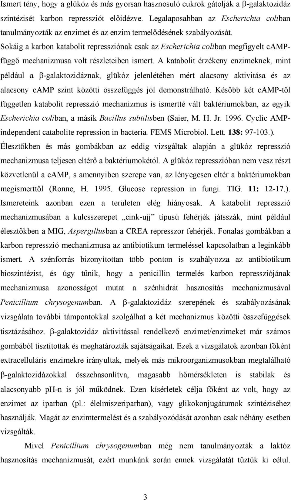 Sokáig a karbon katabolit repressziónak csak az Escherichia coliban megfigyelt campfügg mechanizmusa volt részleteiben ismert.
