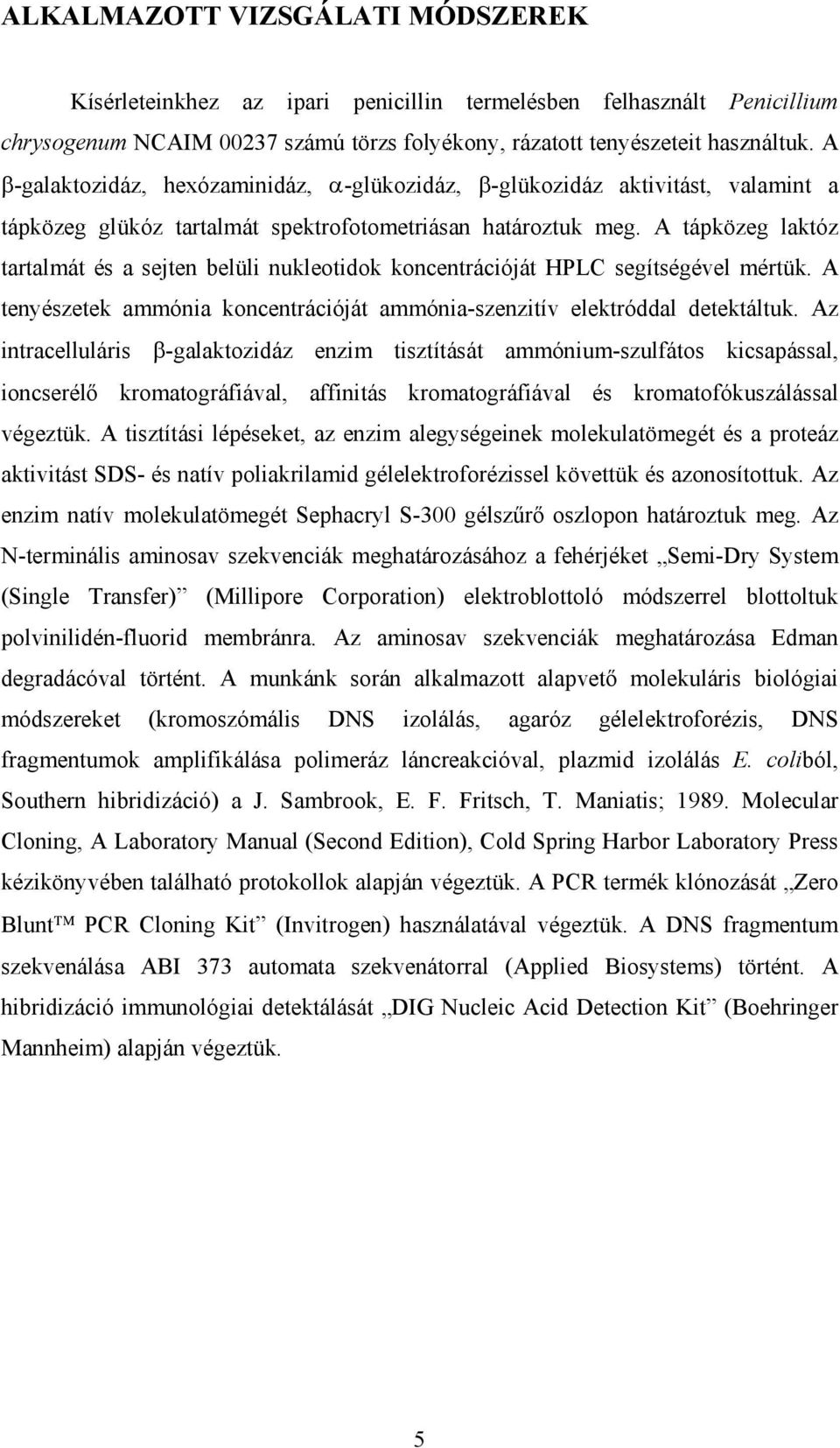 A tápközeg laktóz tartalmát és a sejten belüli nukleotidok koncentrációját HPLC segítségével mértük. A tenyészetek ammónia koncentrációját ammónia-szenzitív elektróddal detektáltuk.