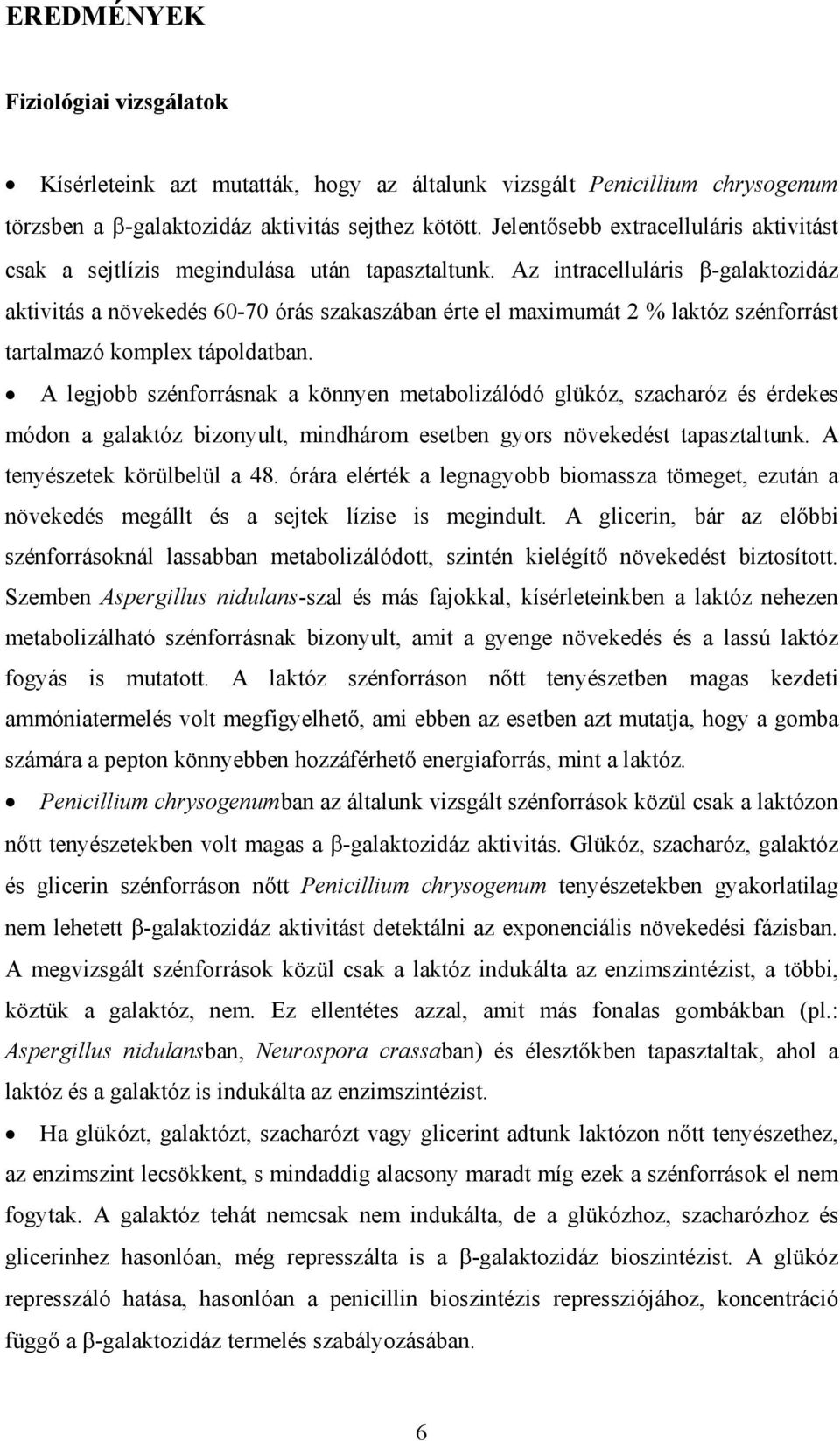 Az intracelluláris -galaktozidáz aktivitás a növekedés 60-70 órás szakaszában érte el maximumát 2 % laktóz szénforrást tartalmazó komplex tápoldatban.