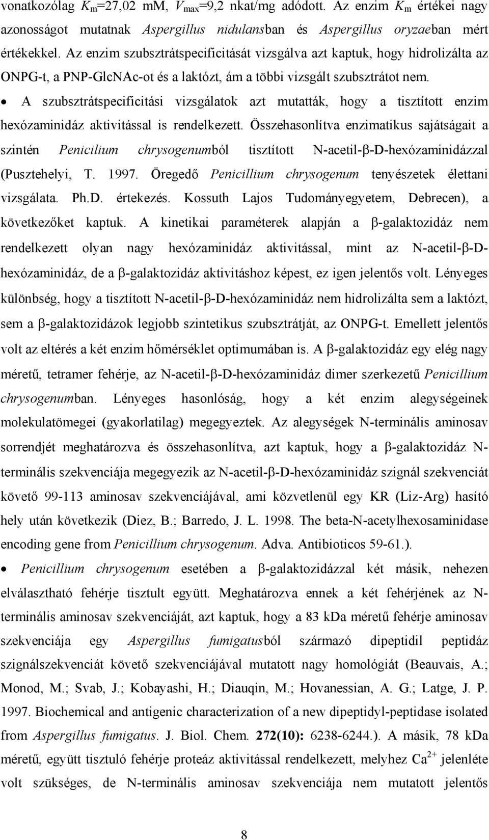 A szubsztrátspecificitási vizsgálatok azt mutatták, hogy a tisztított enzim hexózaminidáz aktivitással is rendelkezett.