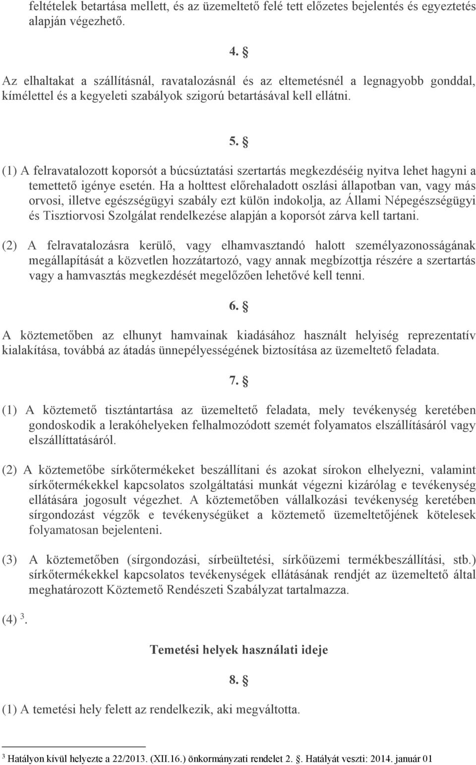 (1) A felravatalozott koporsót a búcsúztatási szertartás megkezdéséig nyitva lehet hagyni a temettető igénye esetén.