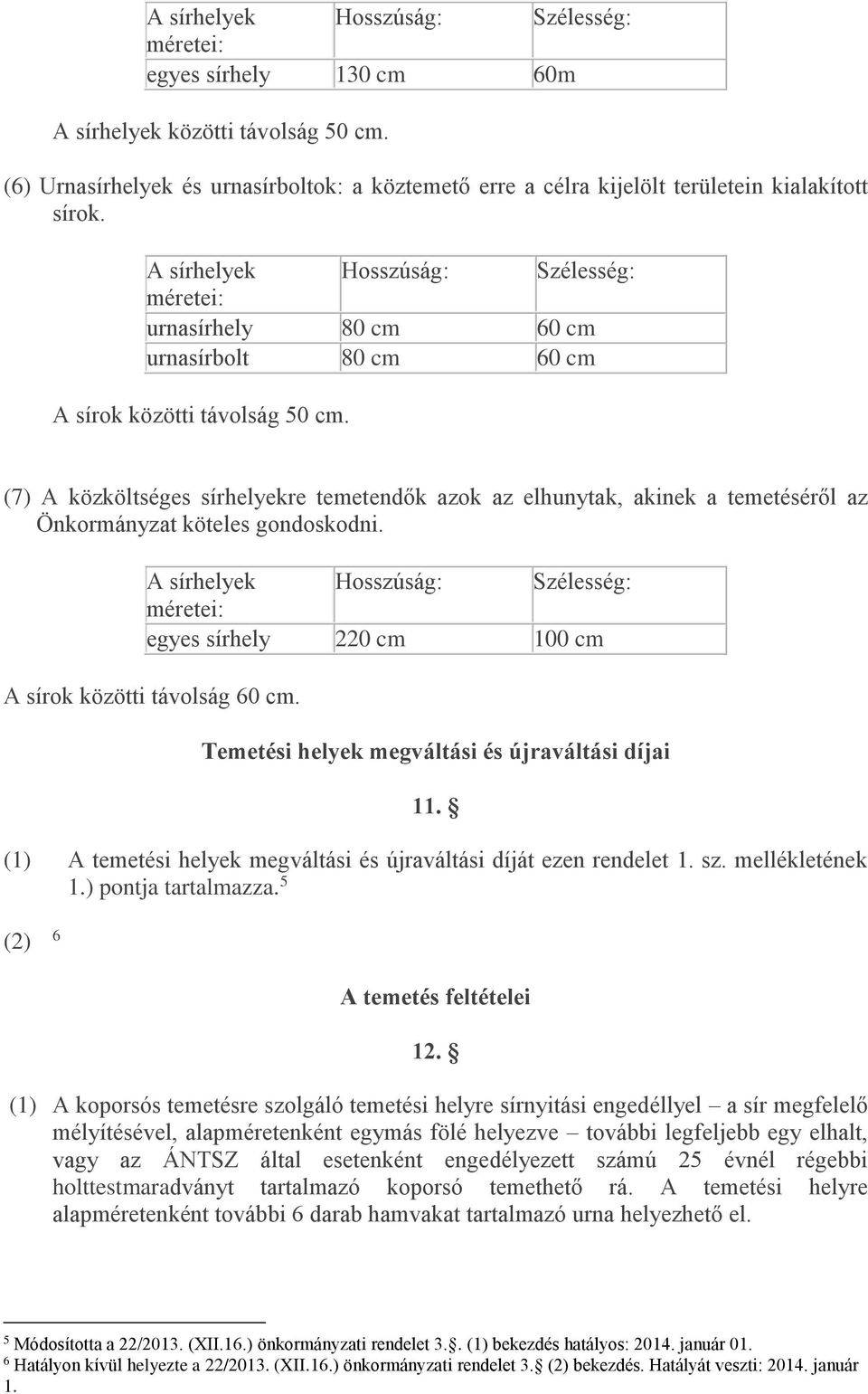 A sírhelyek Hosszúság: Szélesség: méretei: urnasírhely 80 cm 60 cm urnasírbolt 80 cm 60 cm A sírok közötti távolság 50 cm.