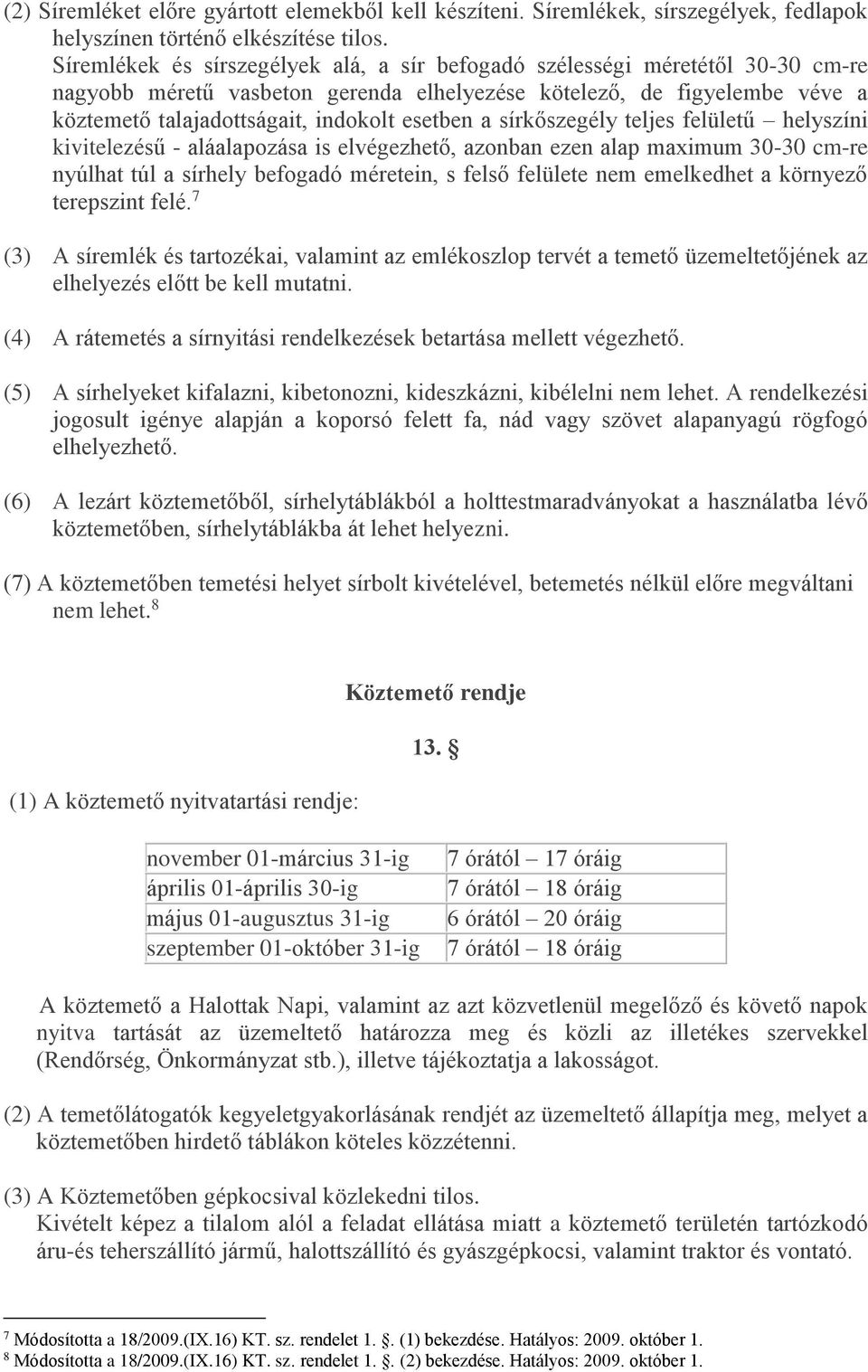 a sírkőszegély teljes felületű helyszíni kivitelezésű - aláalapozása is elvégezhető, azonban ezen alap maximum 30-30 cm-re nyúlhat túl a sírhely befogadó méretein, s felső felülete nem emelkedhet a