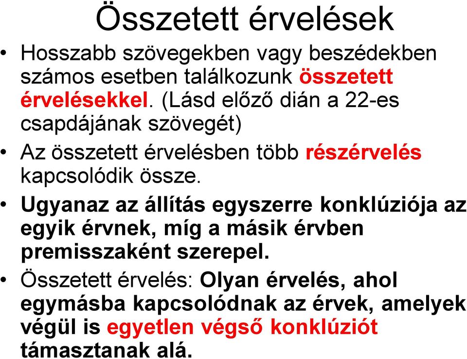 Ugyanaz az állítás egyszerre konklúziója az egyik érvnek, míg a másik érvben premisszaként szerepel.