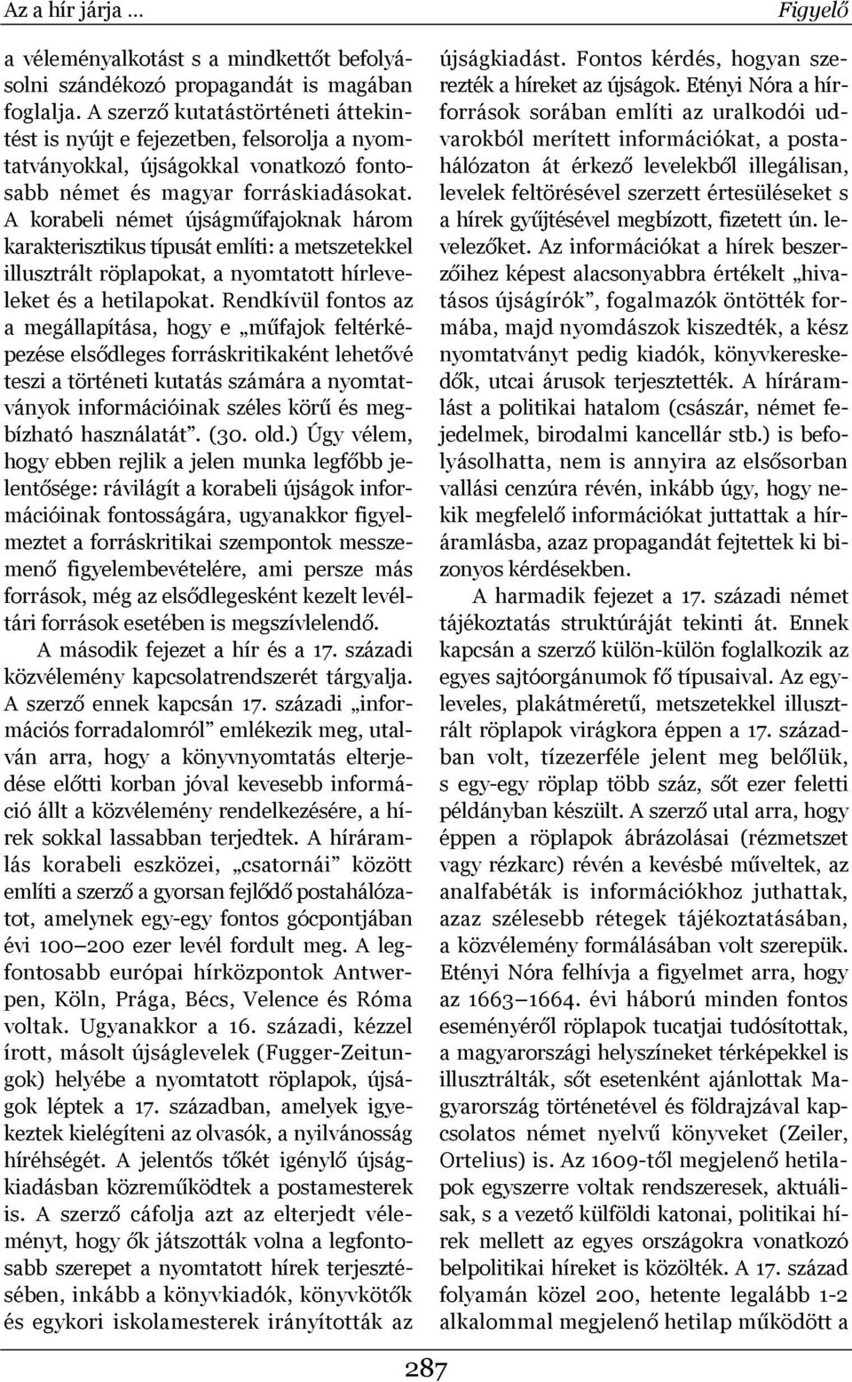 A korabeli német újságműfajoknak három karakterisztikus típusát említi: a metszetekkel illusztrált röplapokat, a nyomtatott hírleveleket és a hetilapokat.