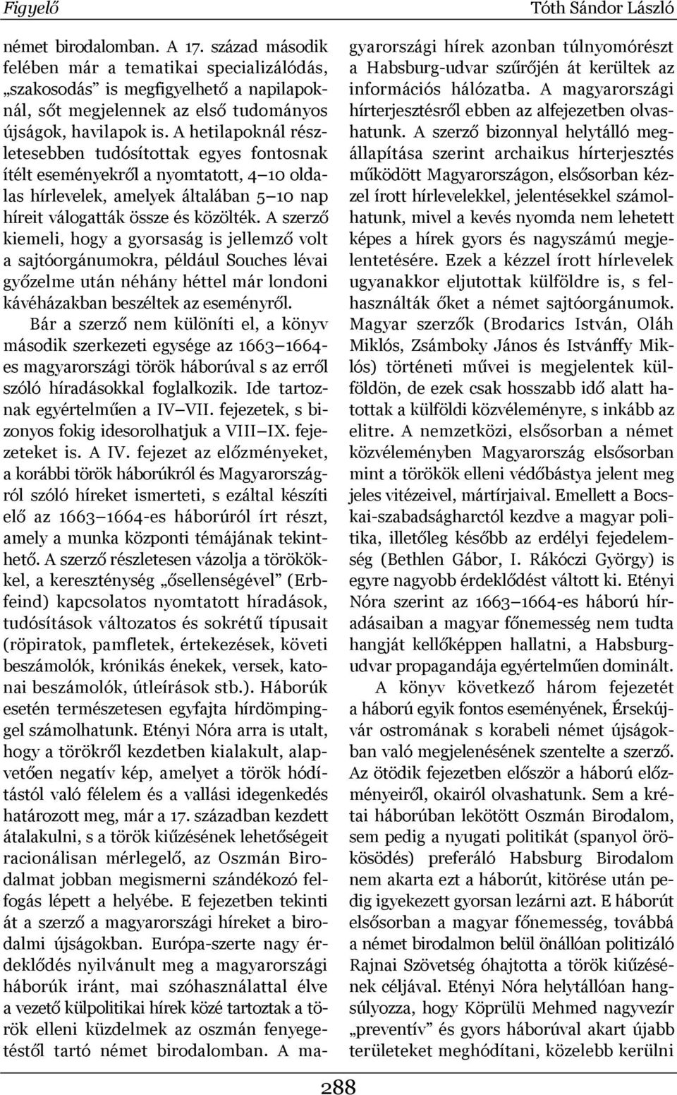 A hetilapoknál részletesebben tudósítottak egyes fontosnak ítélt eseményekről a nyomtatott, 4 10 oldalas hírlevelek, amelyek általában 5 10 nap híreit válogatták össze és közölték.