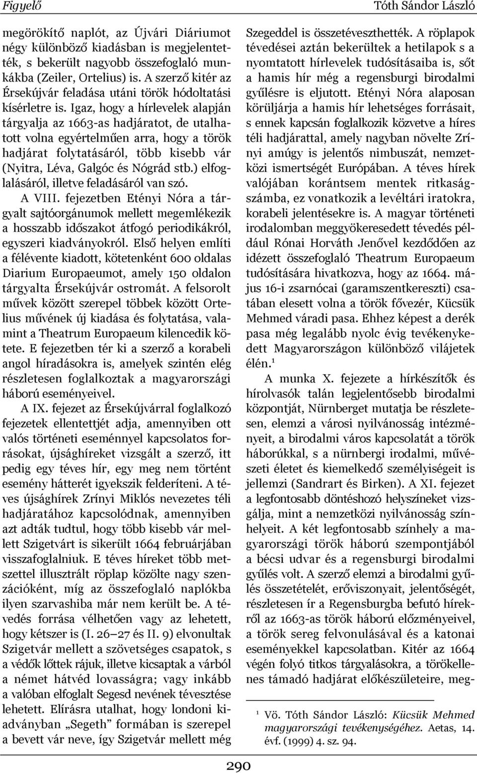 Igaz, hogy a hírlevelek alapján tárgyalja az 1663-as hadjáratot, de utalhatott volna egyértelműen arra, hogy a török hadjárat folytatásáról, több kisebb vár (Nyitra, Léva, Galgóc és Nógrád stb.