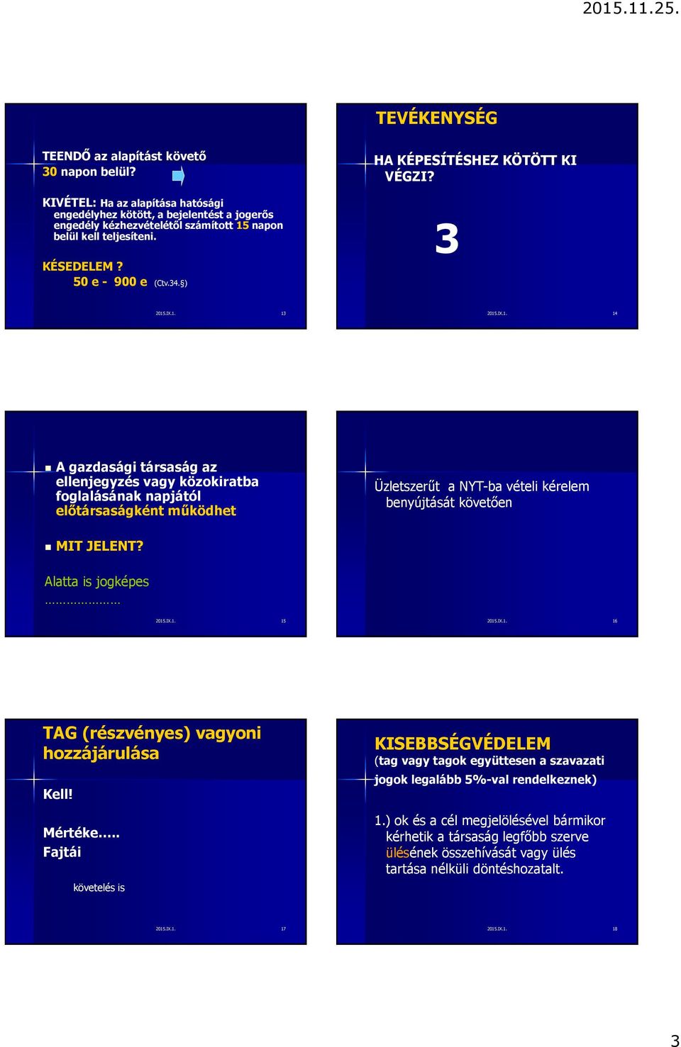 .IX.1. 13 2015.IX.1. 14 A gazdasági társaság az ellenjegyzés vagy közokiratba foglalásának napjától előtársaságként működhet Üzletszerűt a NYT-ba vételi kérelem benyújtását követően MIT JELENT?