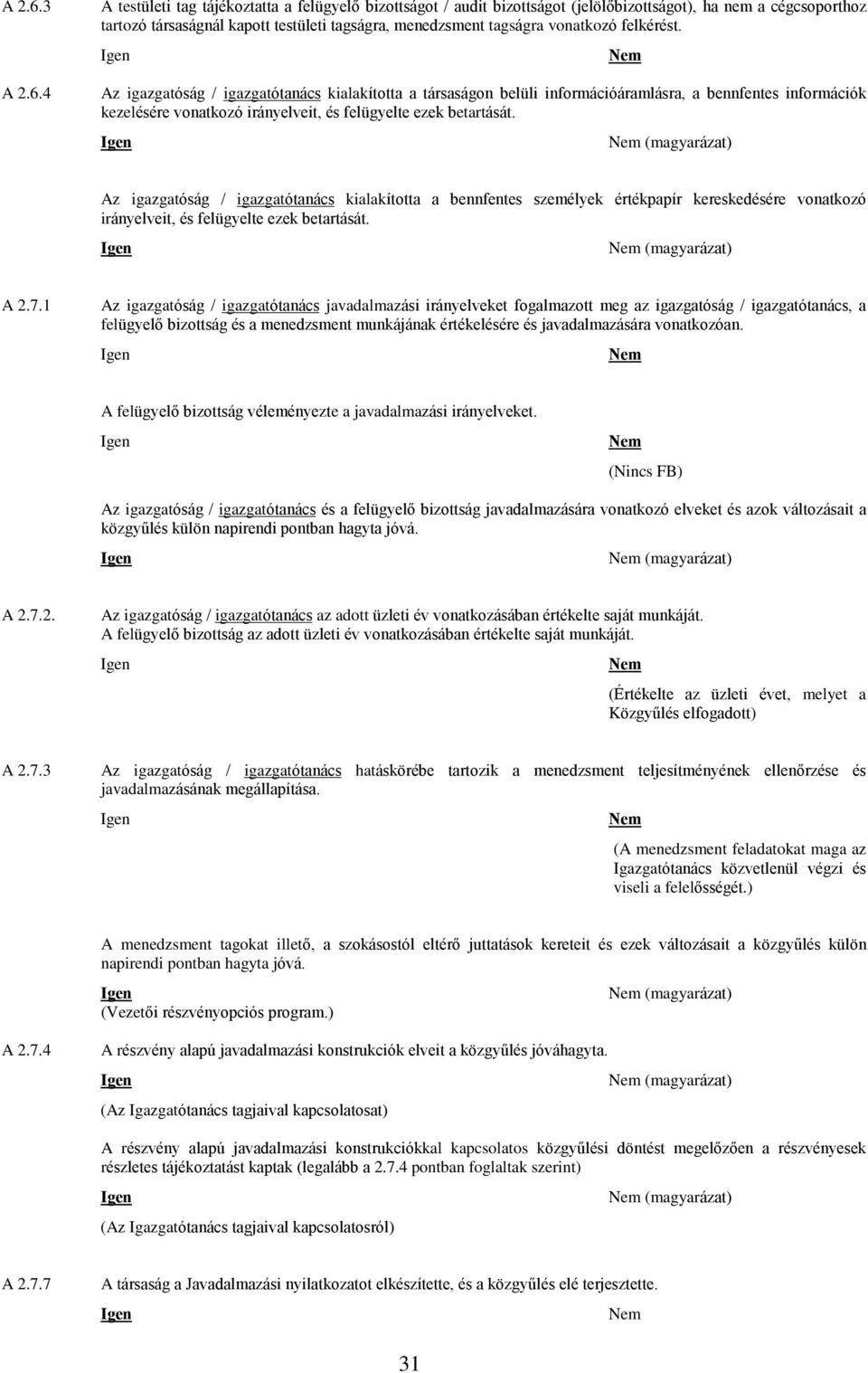 felkérést. Az igazgatóság / igazgatótanács kialakította a társaságon belüli információáramlásra, a bennfentes információk kezelésére vonatkozó irányelveit, és felügyelte ezek betartását.