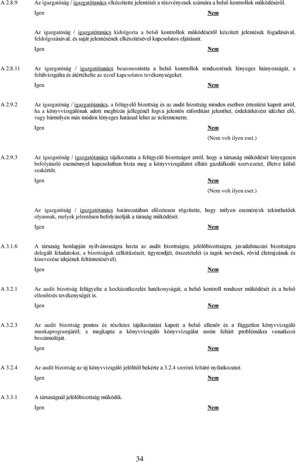 11 Az igazgatóság / igazgatótanács beazonosította a belsõ kontrollok rendszerének lényeges hiányosságát, s felülvizsgálta és átértékelte az ezzel kapcsolatos tevékenységeket. A 2.9.