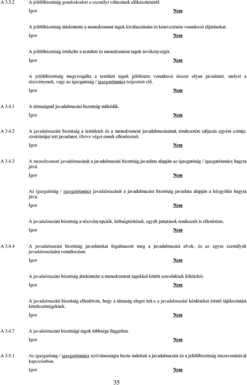 A jelölõbizottság megvizsgálta a testületi tagok jelölésére vonatkozó összes olyan javaslatot, melyet a részvényesek, vagy az igazgatóság / igazgatótanács terjesztett elõ. A 3.4.