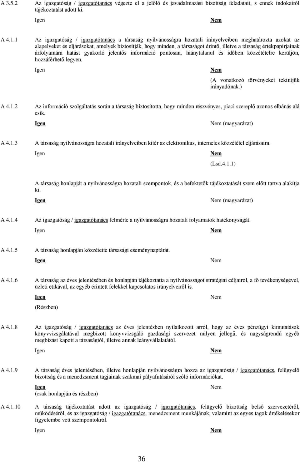 társaság értékpapírjainak árfolyamára hatást gyakorló jelentõs információ pontosan, hiánytalanul és idõben közzétételre kerüljön, hozzáférhetõ legyen. (A vonatkozó törvényeket tekintjük irányadónak.