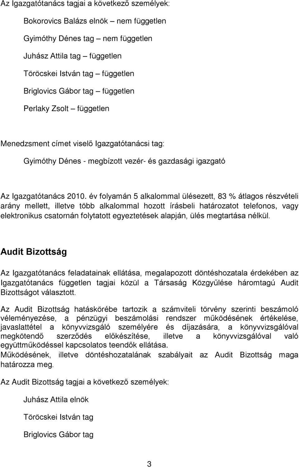 év folyamán 5 alkalommal ülésezett, 83 % átlagos részvételi arány mellett, illetve több alkalommal hozott írásbeli határozatot telefonos, vagy elektronikus csatornán folytatott egyeztetések alapján,