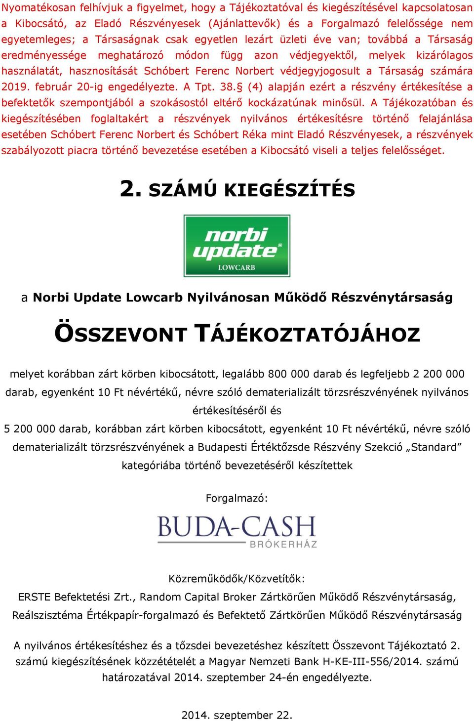 védjegyjogosult a Társaság számára 2019. február 20-ig engedélyezte. A Tpt. 38. (4) alapján ezért a részvény értékesítése a befektetők szempontjából a szokásostól eltérő kockázatúnak minősül.