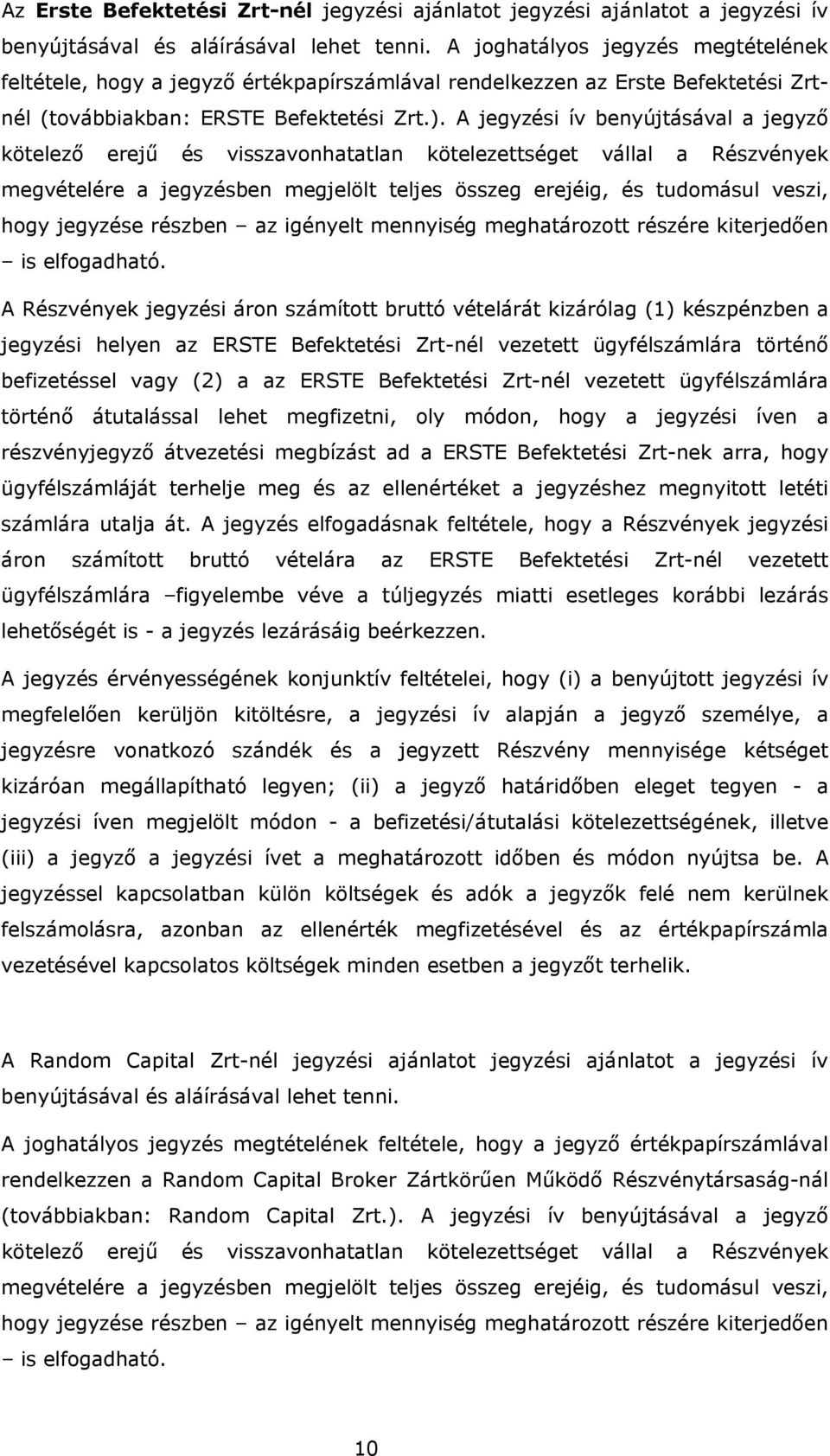 A jegyzési ív benyújtásával a jegyző kötelező erejű és visszavonhatatlan kötelezettséget vállal a Részvények megvételére a jegyzésben megjelölt teljes összeg erejéig, és tudomásul veszi, hogy