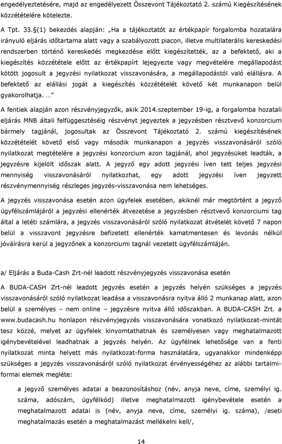 kereskedés megkezdése előtt kiegészítették, az a befektető, aki a kiegészítés közzététele előtt az értékpapírt lejegyezte vagy megvételére megállapodást kötött jogosult a jegyzési nyilatkozat