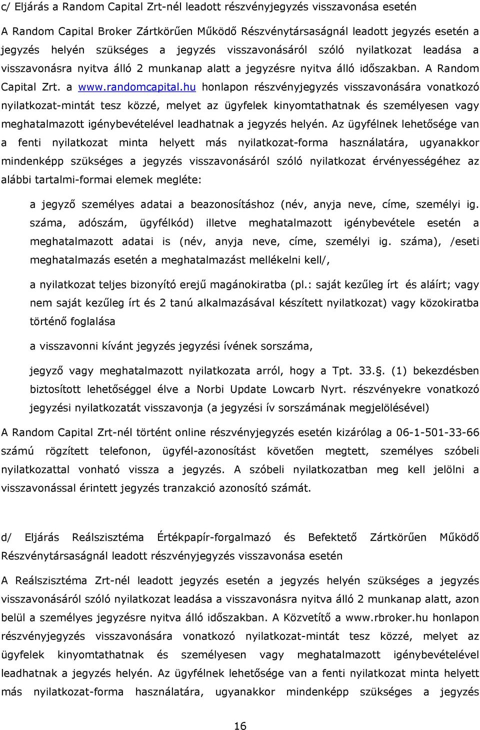 hu honlapon részvényjegyzés visszavonására vonatkozó nyilatkozat-mintát tesz közzé, melyet az ügyfelek kinyomtathatnak és személyesen vagy meghatalmazott igénybevételével leadhatnak a jegyzés helyén.