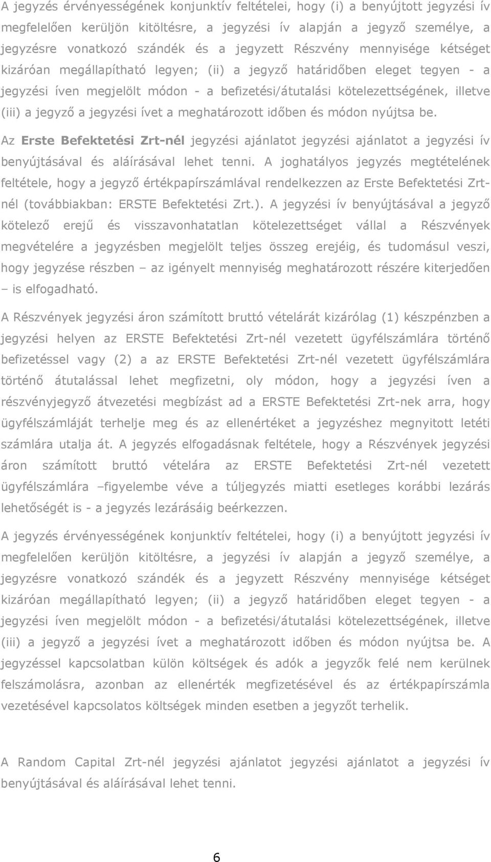(iii) a jegyző a jegyzési ívet a meghatározott időben és módon nyújtsa be. Az Erste Befektetési Zrt-nél jegyzési ajánlatot jegyzési ajánlatot a jegyzési ív benyújtásával és aláírásával lehet tenni.