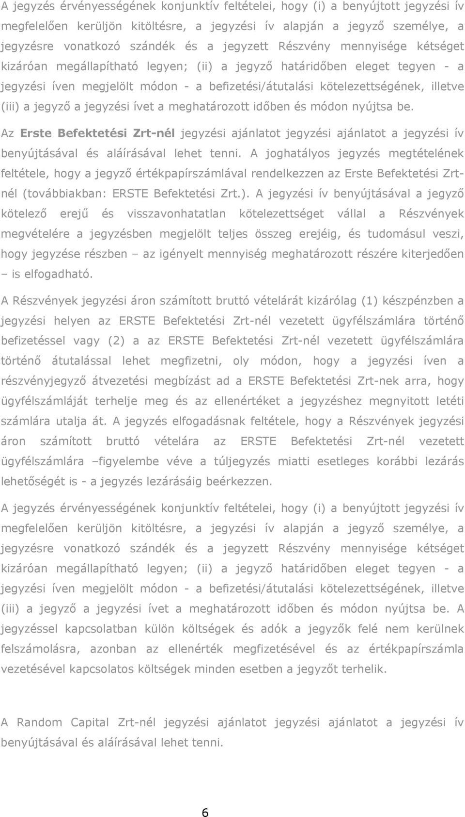 (iii) a jegyző a jegyzési ívet a meghatározott időben és módon nyújtsa be. Az Erste Befektetési Zrt-nél jegyzési ajánlatot jegyzési ajánlatot a jegyzési ív benyújtásával és aláírásával lehet tenni.