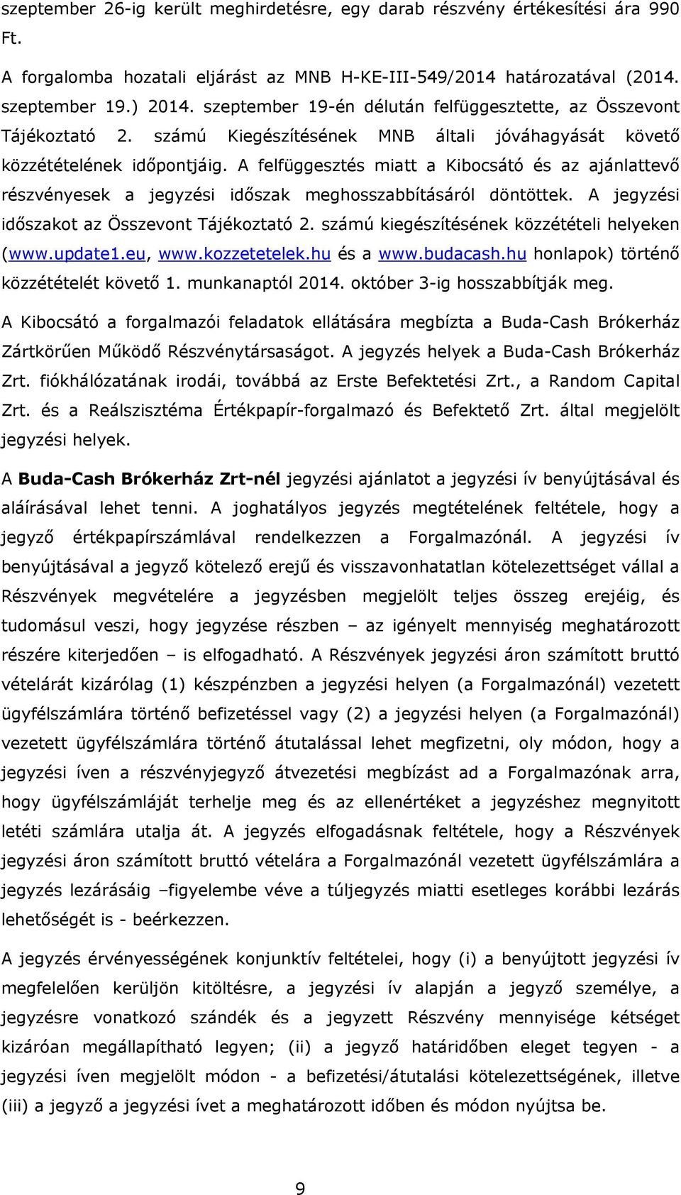 A felfüggesztés miatt a Kibocsátó és az ajánlattevő részvényesek a jegyzési időszak meghosszabbításáról döntöttek. A jegyzési időszakot az Összevont Tájékoztató 2.