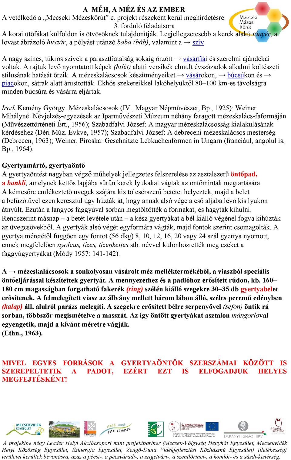 ajándékai voltak. A rajtuk levı nyomtatott képek (bilét) alatti versikék elmúlt évszázadok alkalmi költészeti stílusának hatását ırzik.