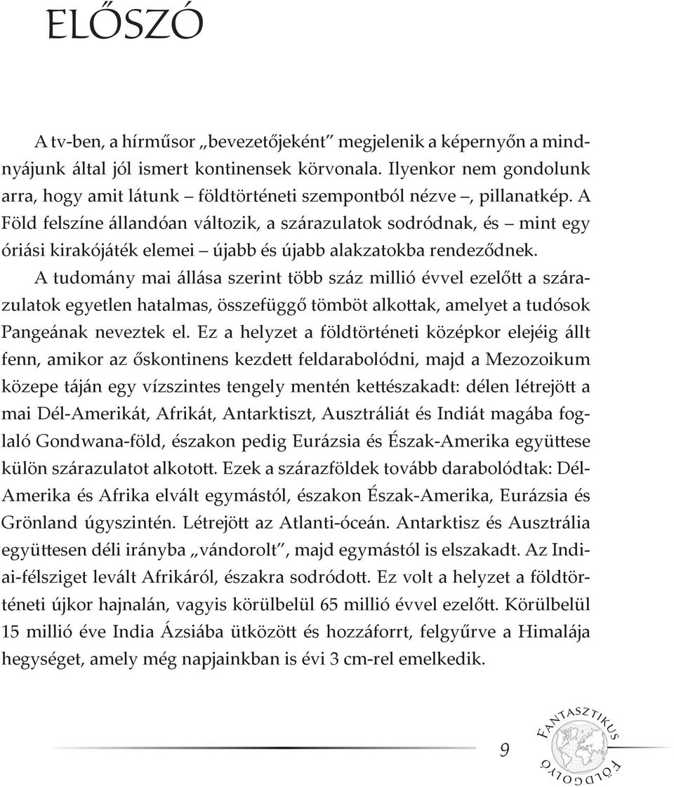 A Föld felszíne állandóan változik, a szárazulatok sodródnak, és mint egy óriási kirakójáték elemei újabb és újabb alakzatokba rendeződnek.