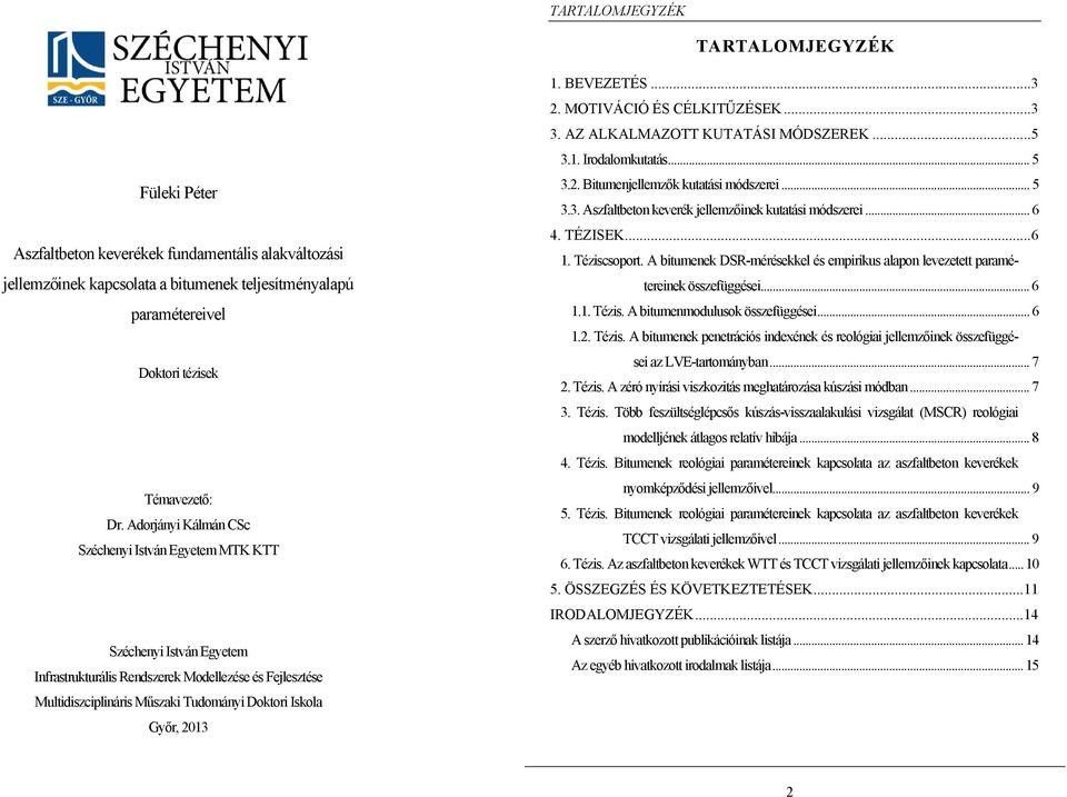 1. BEVEZETÉS... 3 2. MOTIVÁCIÓ ÉS CÉLKITŰZÉSEK... 3 3. AZ ALKALMAZOTT KUTATÁSI MÓDSZEREK... 5 3.1. Irodalomkutatás... 5 3.2. Bitumenjellemzők kutatási módszerei... 5 3.3. Aszfaltbeton keverék jellemzőinek kutatási módszerei.