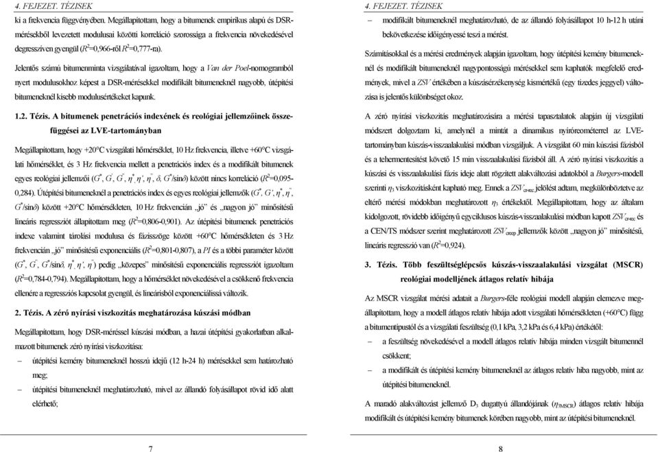 Jelentős számú bitumenminta vizsgálatával igazoltam, hogy a Van der Poel-nomogramból nyert modulusokhoz képest a DSR-mérésekkel modifikált bitumeneknél nagyobb, útépítési bitumeneknél kisebb