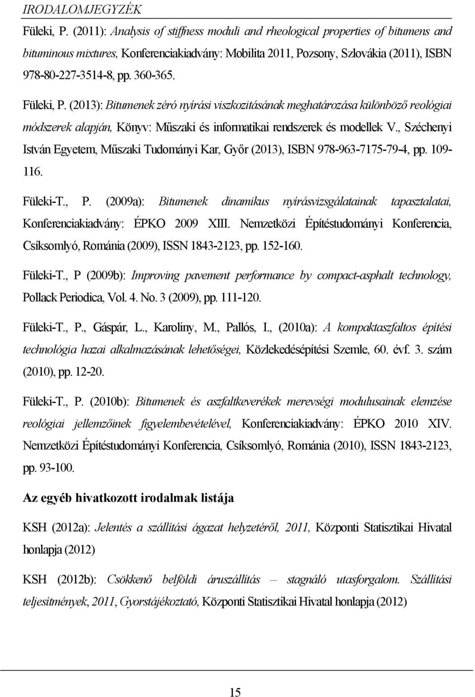 Füleki, P. (2013): Bitumenek zéró nyírási viszkozitásának meghatározása különböző reológiai módszerek alapján, Könyv: Műszaki és informatikai rendszerek és modellek V.